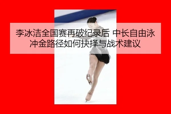 li-bing-jie-quan-guo-sai-zai-po-ji-lu-hou-zhong-chang-zi-you-yong-chong-jin-lu-jing-ru-he-jue-ze-yu-zhan-shu-jian-yi-2-616.jpg