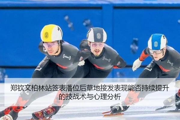 郑钦文柏林站签表落位后草地接发表现能否持续提升的技战术与心理分析