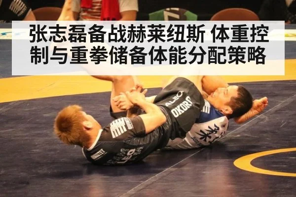 张志磊备战赫莱纽斯 体重控制与重拳储备体能分配策略